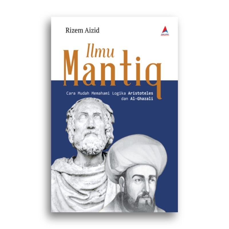 Ilmu Mantiq Cara Mudah Memahami Logika Aristoteles dan Al-Ghazali Rizem Aizid