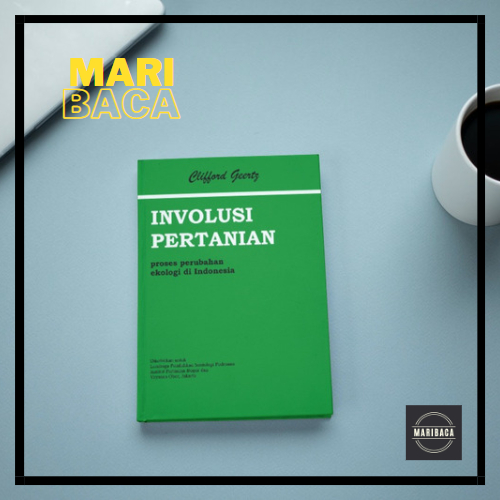Involusi Pertanian : Proses Perubahan Ekologi di Indonesia - Clifford Geertz