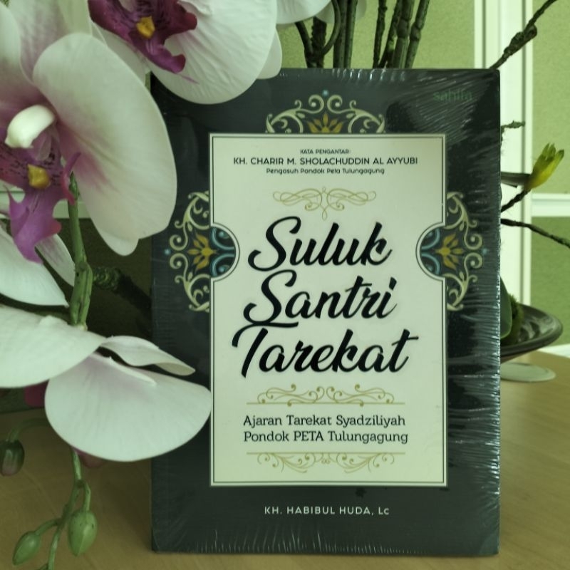 SULUK SANTRI TAREKAT; Ajaran Tarekat Syadziliyah Pondok PETA Tulungagung - Habibul Huda