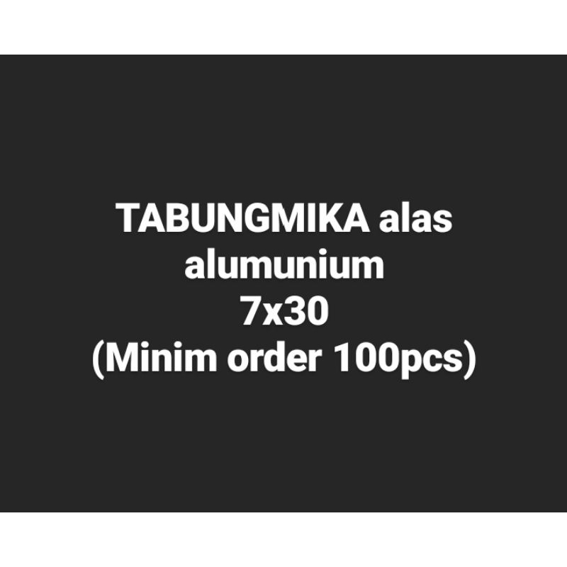 

Tabung mika alas alumunium 7x30 (minim 100pcs)