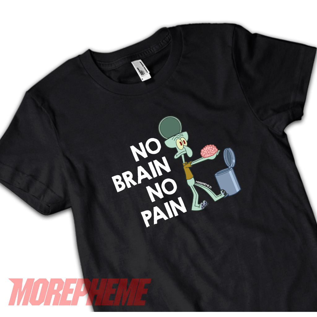 Kaos Squidward No Brain No Pain Lucu Meme Viral Plesetan Murah Original Morepheme