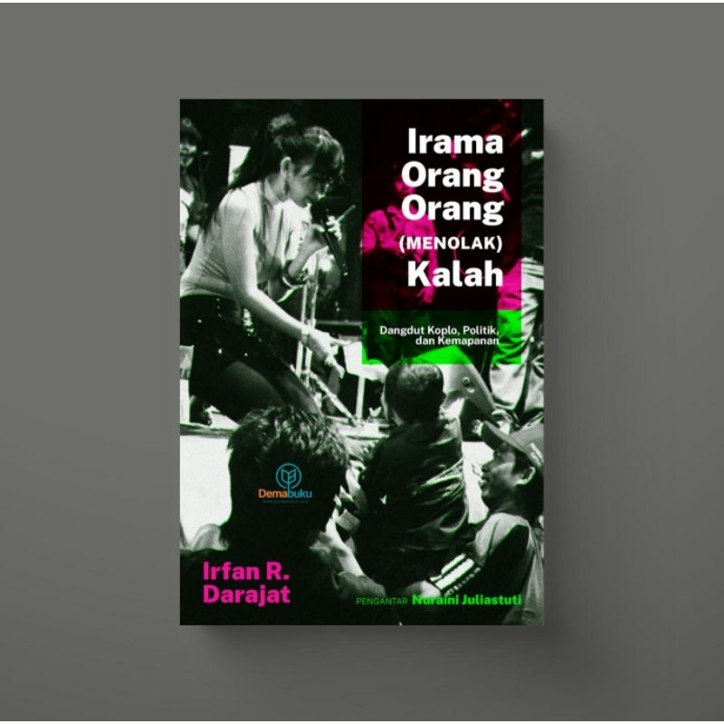 Irama Orang-Orang (Menolak) Kalah: Dangdut Koplo, Politik, dan Kemapanan - Irfan R. Darajat