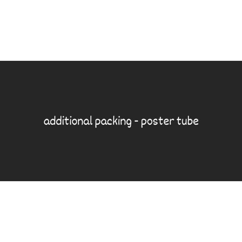 ADDITIONAL PACKING - POSTER TUBE/KARDUS