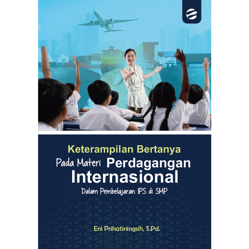 KETERAMPILAN BERTANYA PADA MATERI PERDAGANGAN INTERNASIONAL DALAM PEMBELAJARAN IPS DI SMP - Eni Prih