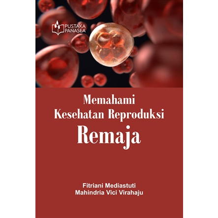 Memahami Kesehatan Reproduksi Remaja - Fitriani Mediastuti; Mahindria Vici Virahaju
