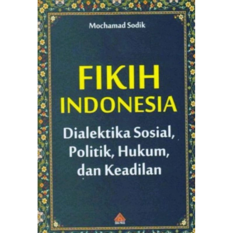 FIKIH INDONESIA DIALEKTIKA SOSIAL, POLITIK HUKUM DAN KEADILAN