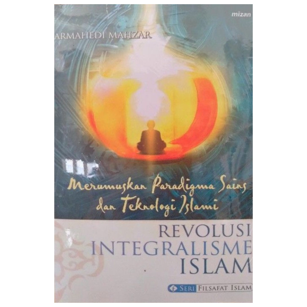 Revolusi Integralisme Islam - Merumuskan Paradigma Sains dan Teknologi Islami - Armahedi Mahzar - NR
