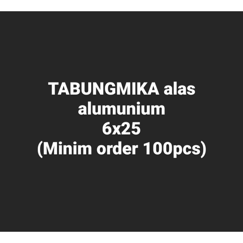 

Tabung mika alas alumunium 6x25 (minim 100pcs)