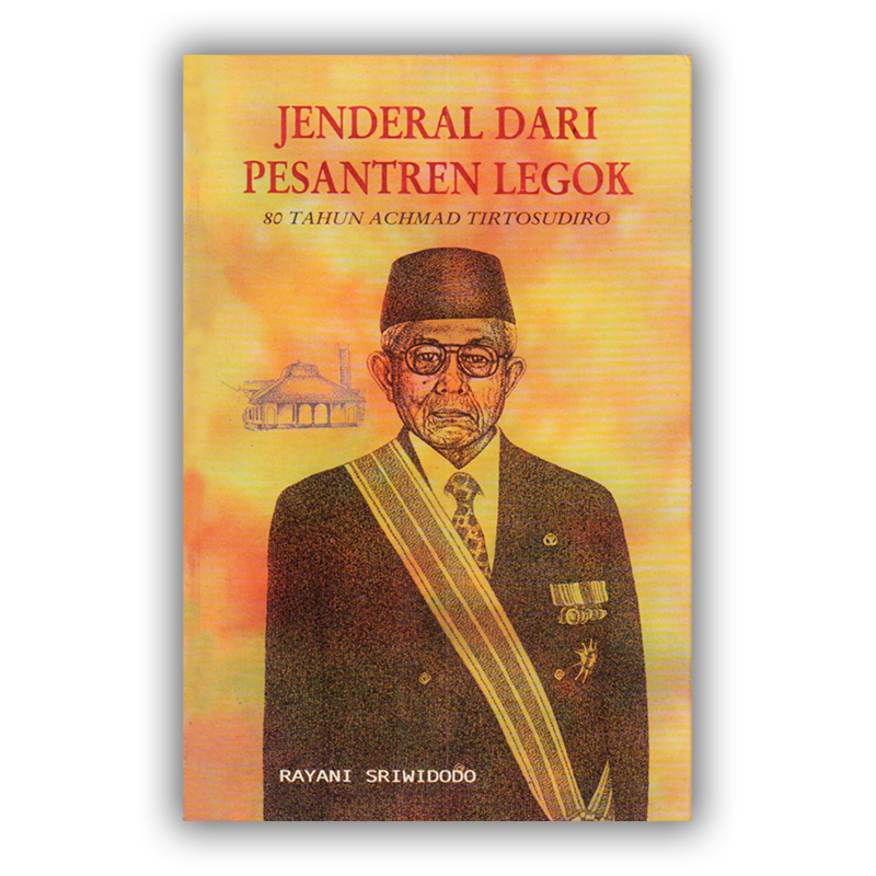 (Bekas) Jenderal dari Pesantren Legok: 80 Tahun Achmad Tirtosudiro (Soft Cover)