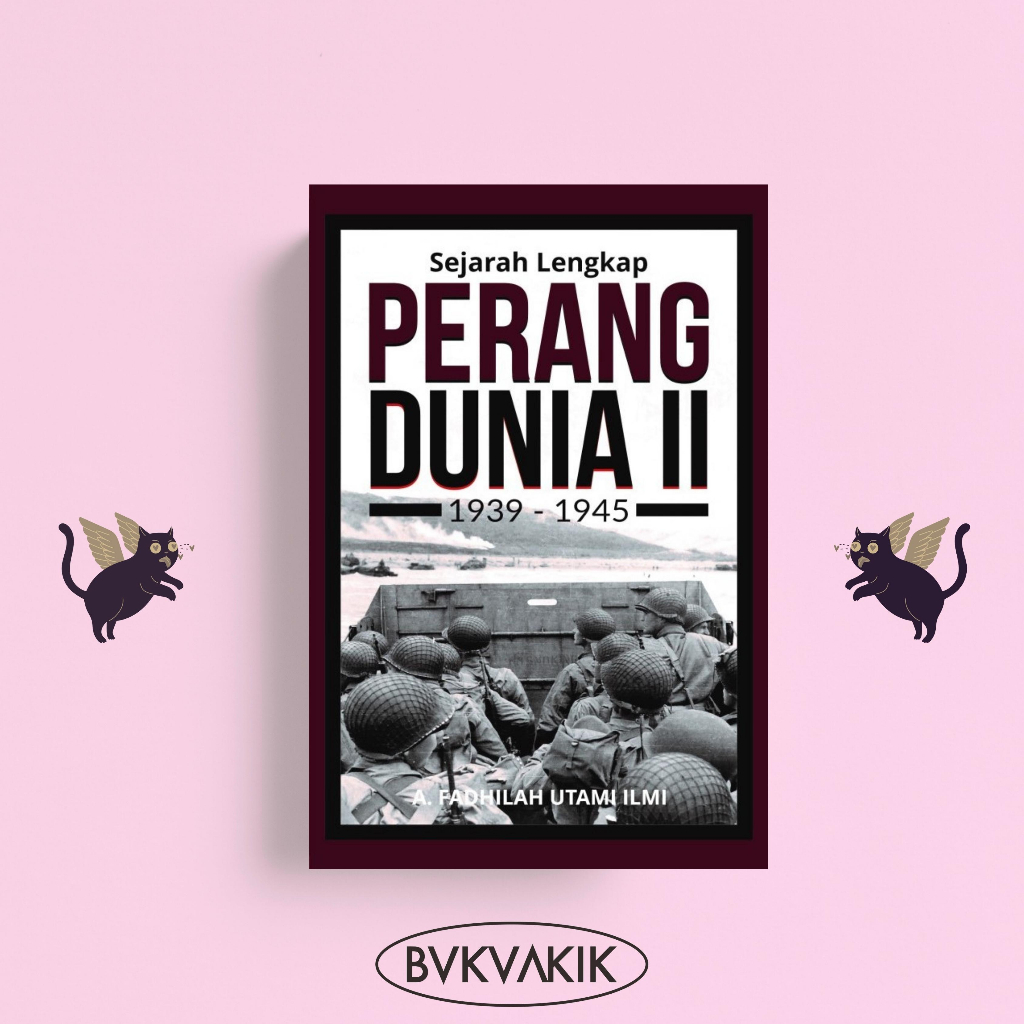 SEJARAH LENGKAP PERANG DUNIA II 1939 - 1945 - A. Fadhilah Utami Ilmi