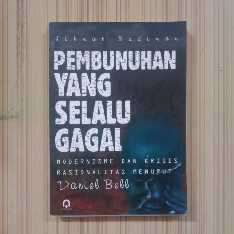 PEMBUNUHAN YANG SELALU GAGAL Modernisme dan Krisis Rasionalitas Menurut Daniel Bell. Pustaka Pelajar