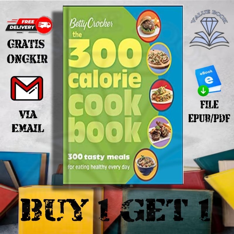 The 300 Calorie Cook Book 300 Tasty Meals For Eating Healthy Every Day