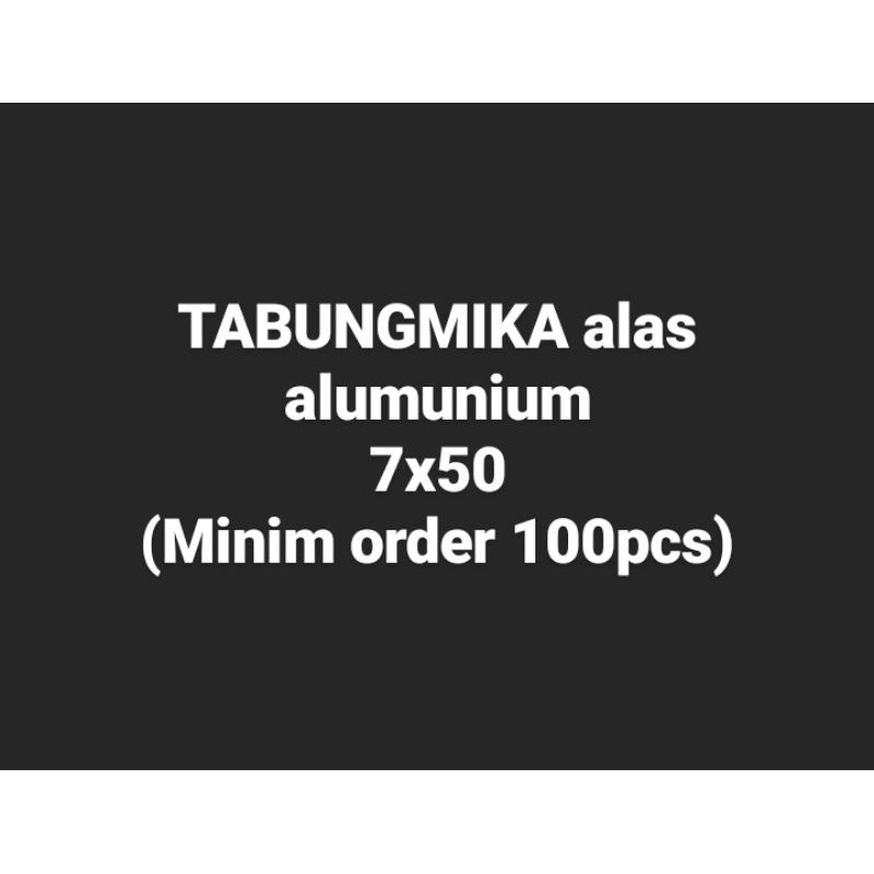 

Tabung mika alas alumunium 7x50 (min 100)