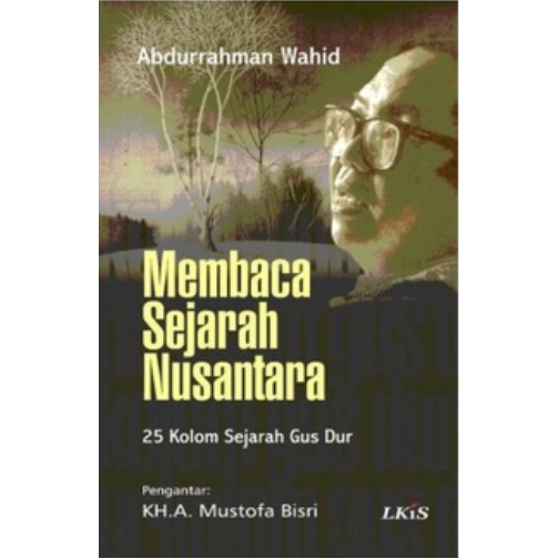 Membaca Sejarah Nusantara - 25 Kolom Sejarah Gus Dur - Abdurrahman Wahid - NR