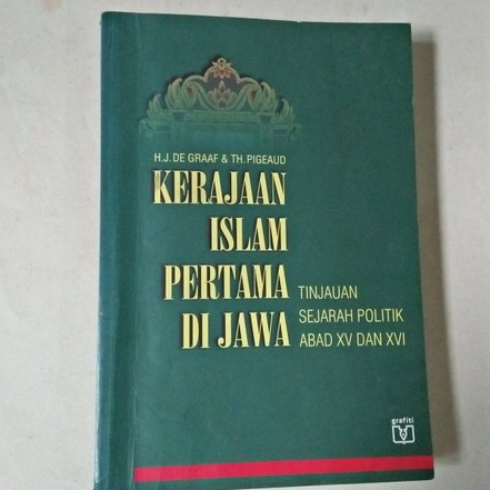 Kerajaan Islam Pertama di Jawa Tinjauan Sejarah Politik Abad XV dan XVI  (H.J. De Graaf & T.H. Pigea