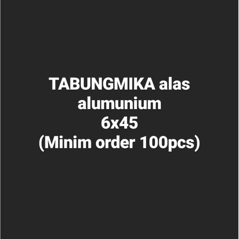

Tabung mika alas alumunium 6x45 (minim 100pcs)