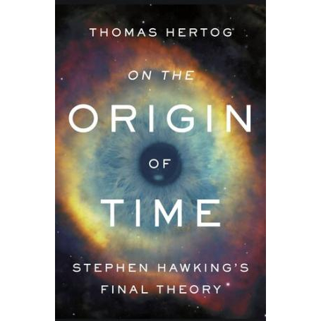 On the Origin of Time: Stephen Hawking's Final Theory Thomas Hertog