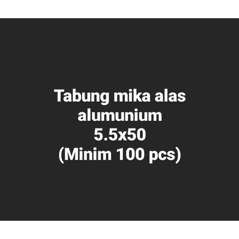 

Tabung mika alas alumunium 5.5x50