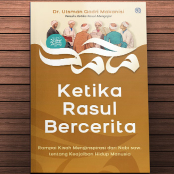 Ketika Rasul Bercerita - Rampai Kisah Menginspirasi dari Nabi SAW tentang Keajaiban Hidup Manusia - Utsman Qadri Makanisi - QAF