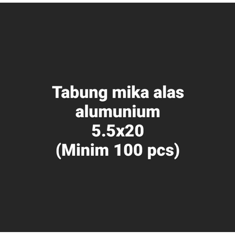 

Tabung mika alas alumunium 5.5x20