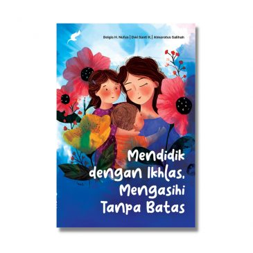 MENDIDIK DENGAN IKHLAS, MENGASIHI TANPA BATAS