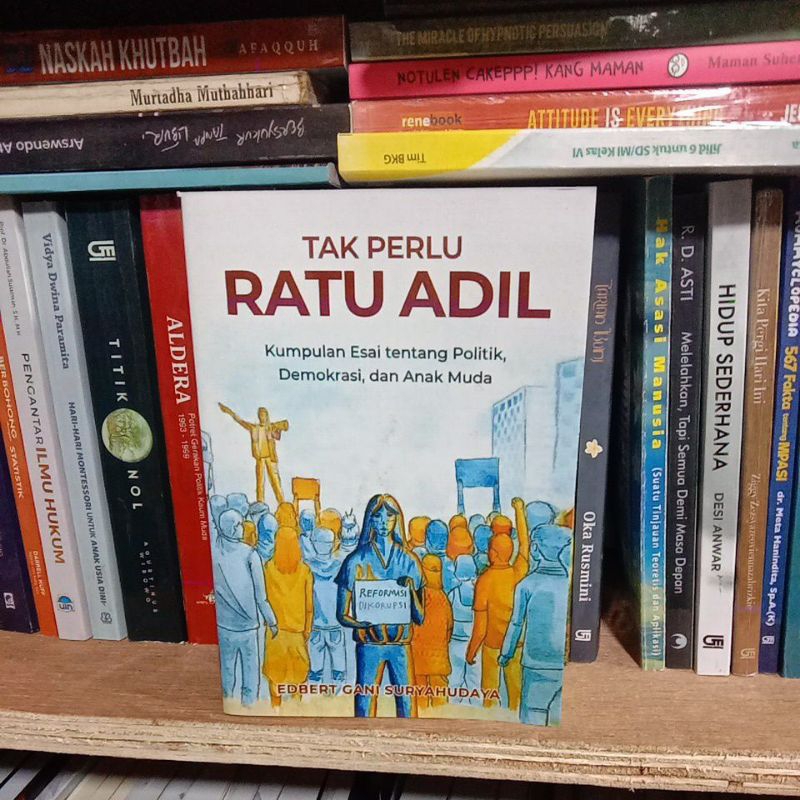 Tak perlu Ratu adil Kumpulan Esai tentang politik, demokrasi,dan anak muda