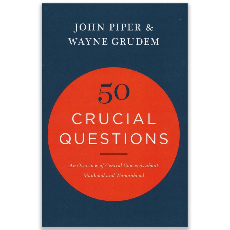 50 Crucial Questions: An overview of Central Concerns About Manhood & Womanhood- John Piper & Wayne 