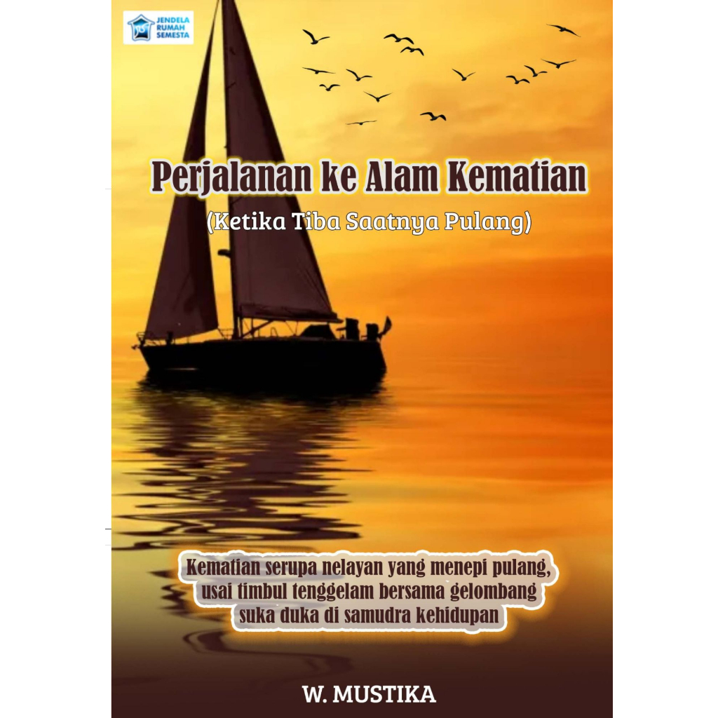 BUKU PERJALANAN KE ALAM KEMATIAN: Ketika Tiba Saatnya Pulang