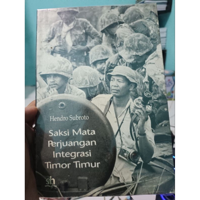 SAKSI MATA PERJUANGAN INTEGRASI TIMOR TIMUR HENDRO SUBROTO ORIGINAL