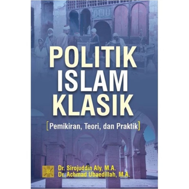 

BUKU ORIGINAL POLITIK ISLAM KLASIK Pemikiran teori dan praktik Sirojuddin