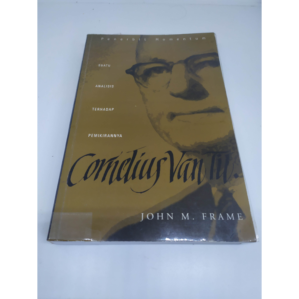 Cornelius Van Til : Suatu Analisis Terhadap Pemikirannya By John M. Frame