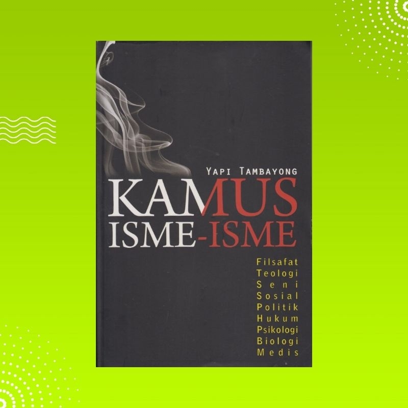 Kamus Isme-isme: Filsafat, Teologi, Seni, Sosial, Politik, Hukum, Psikologi, Biologi, Medis