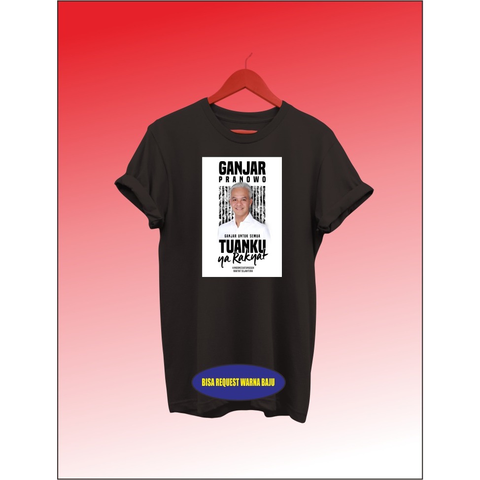 KAOS GANJAR PRANOWO TUANKU YA RAKYAT - KAOS CAPRES GANJAR PRANOWO