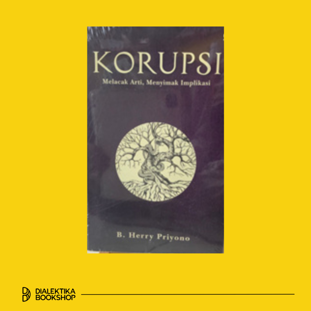 korupsi melacak arti, menyimak implikasi - B Herry priyono