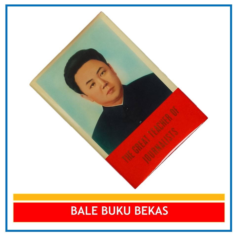 BUKU ORI THE GREAT TEACHER OF JOURNALISTS: KIM JONG IL