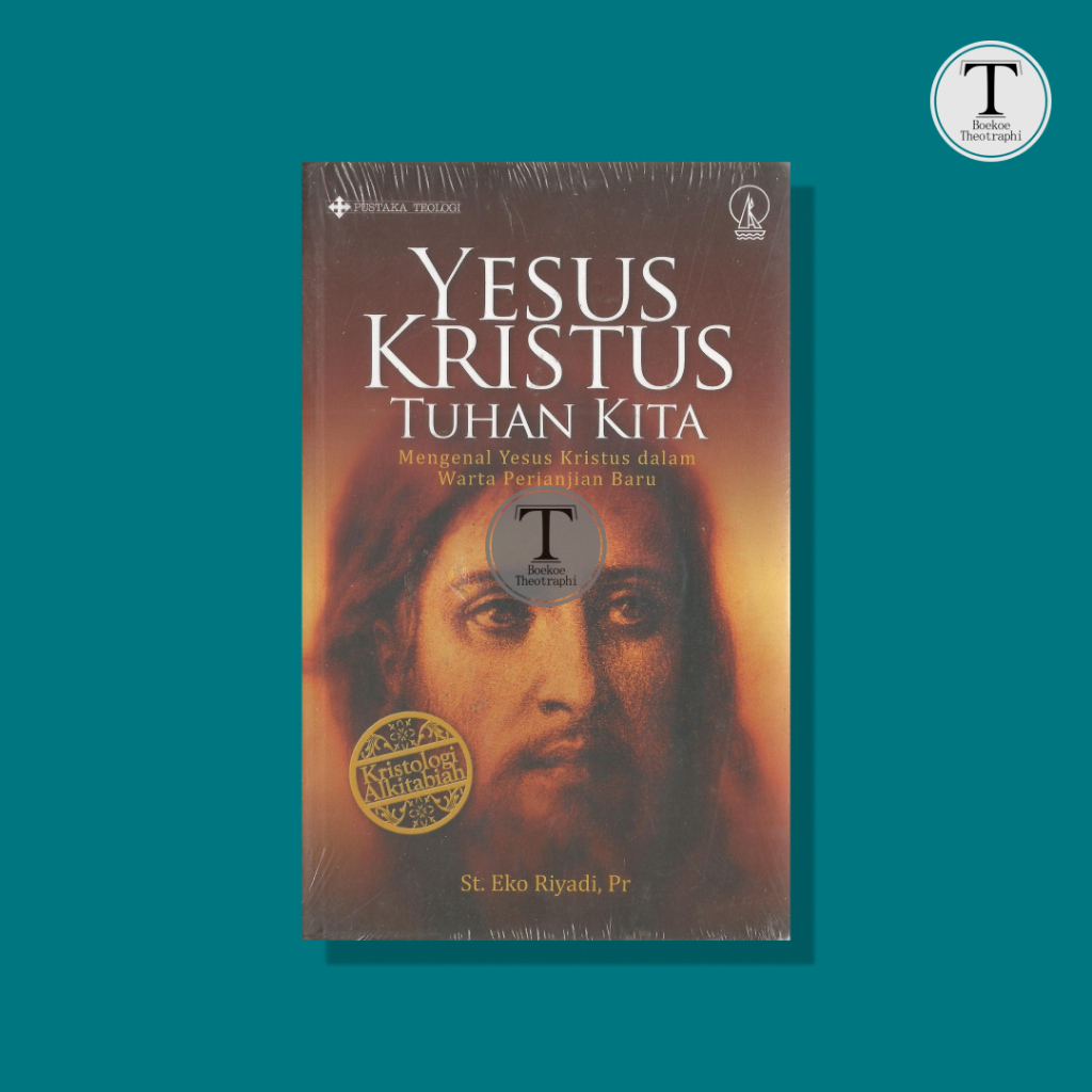 YESUS KRISTUS TUHAN KITA; Mengenal Yesus Kristus dalam Warta Perjanjian Baru - St. Eko Riyadi, Pr