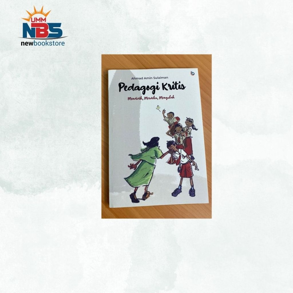 Pedagogi Kritis : Mendidik, Merdeka, Mengubah - Ahmad Amin Sulaiman