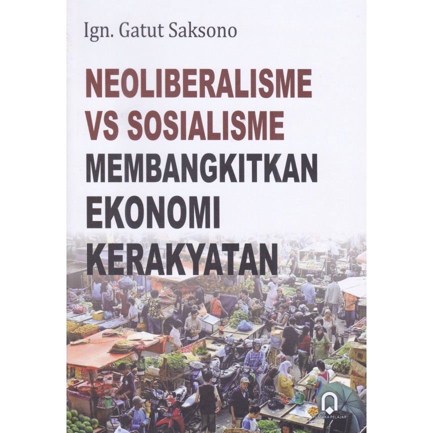 Buku Neoliberalisme VS Sosialisme Membangkitkan Ekonomi Kerakyatan - Ign. Gatut Saksono
