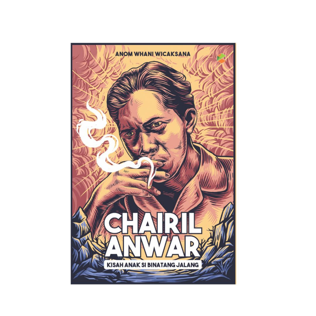 BUKU BIOGRAFI : Chairil Anwar : Kisah Si Binatang Jalang : Buku Tokoh : Buku Inspirasi Tokoh