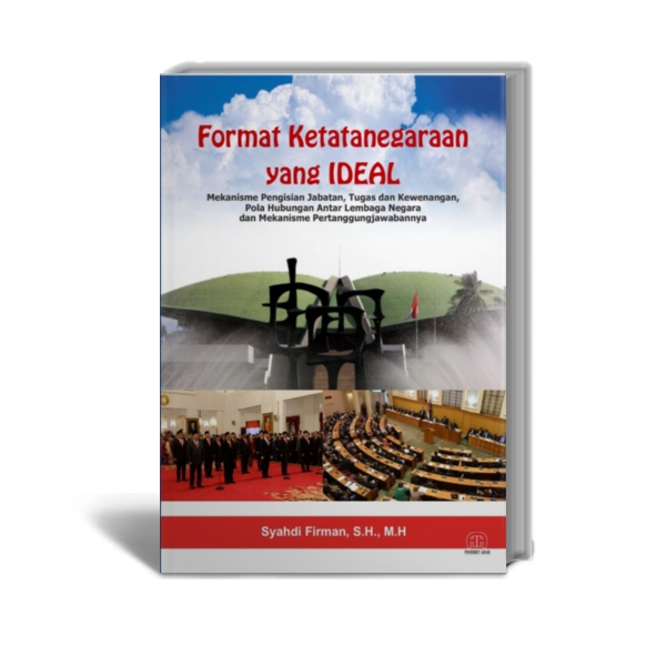 Format Ketatanegaraan Yang Ideal : Mekanisme Pengisian Jabatan, Tugas dan Kewenangan, Pola Hubungan 