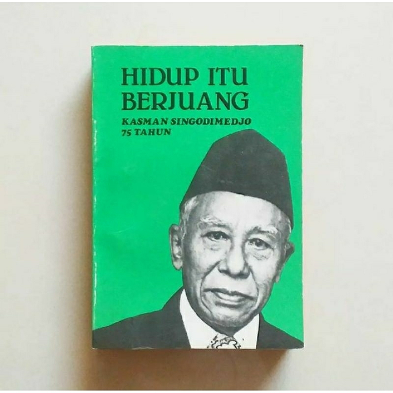 HIDUP ITU BERJUANG Kasman Singodimedjo 75 Tahun Karya Panitia Peringatan 75 Tahun Kasman