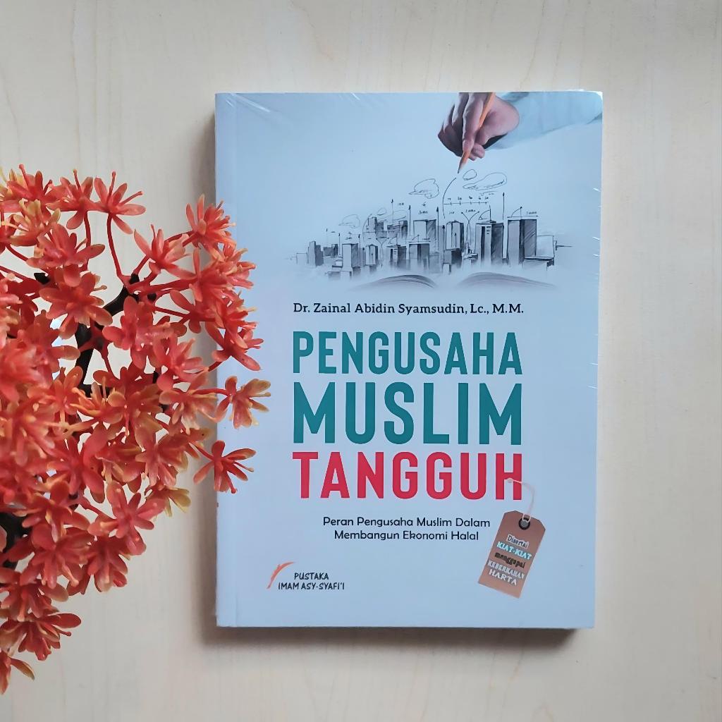 PENGUSAHA MUSLIM TANGGUH: Peran Pengusaha Muslim Dalam Membangun Ekonomi Halal