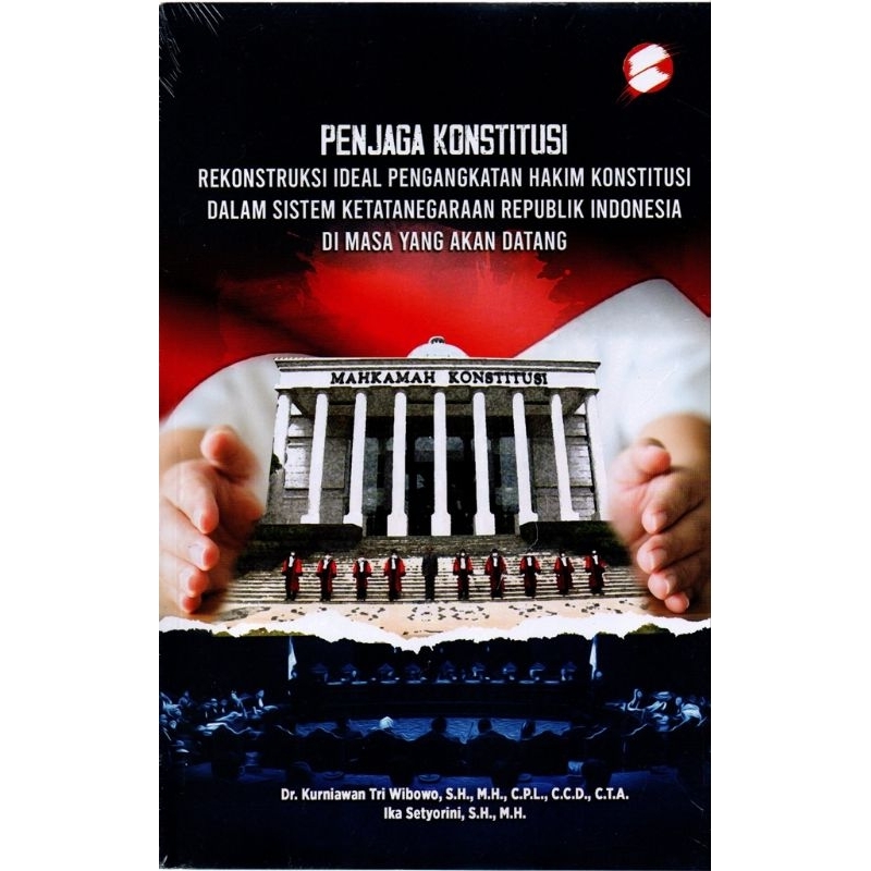 PENJAGA KONSTITUSI REKONSTRUKSI IDEAL PENGANGKATAN HAKIM KONSTITUSI DALAM SISTEM KETATANEGARAAN REPU
