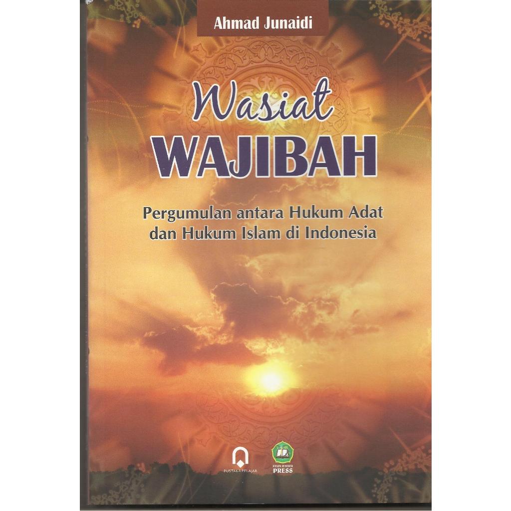 Wasiat Wajibah Pergumulan Antara Hukum Adat dan Hukum Islam di Indonesia - Ahmad Junaidi - PP