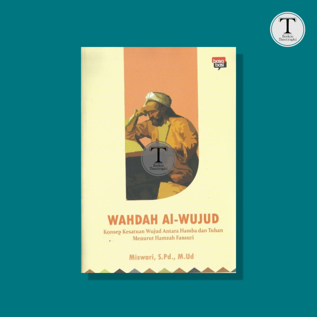 WAHDAH AL-WUJUD ; Konsep Kesatuan Wujud Antara Hamba dan Tuhan Menurut Hamzah Fansuri - Miswari