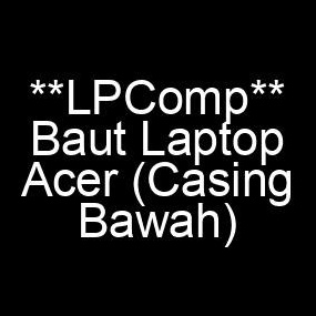 Terbaru Baut Laptop Acer Back Cover  Casing Bawah