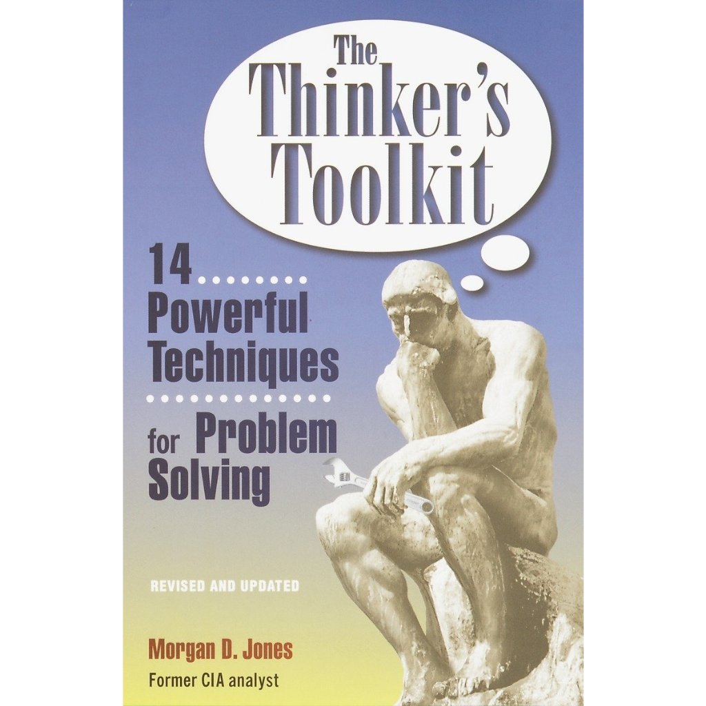 

The Thinker's Toolkit: 14 Powerful Techniques for Problem Solving, Morgan D. Jones