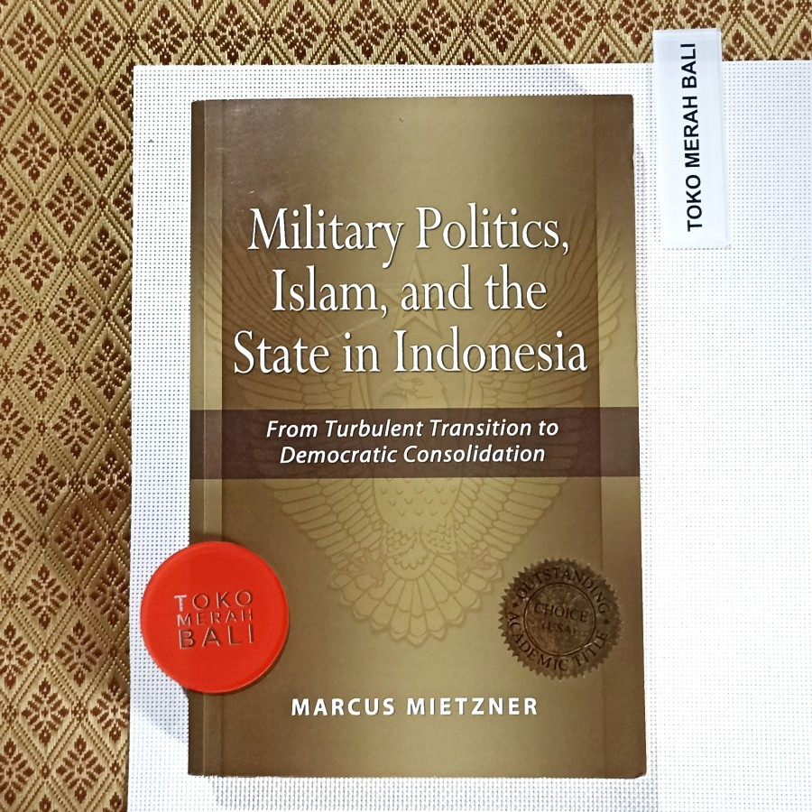 Buku Military Politics, Islam, and the State in Indonesia, From Turbulent Transition to Democratic C