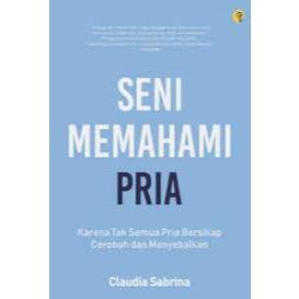 

[ID2575] Seni Memahami Pria: Karena Tak Semua Pria Bersikap Ceroboh dan Menyebalkan - Claudia Sabrina