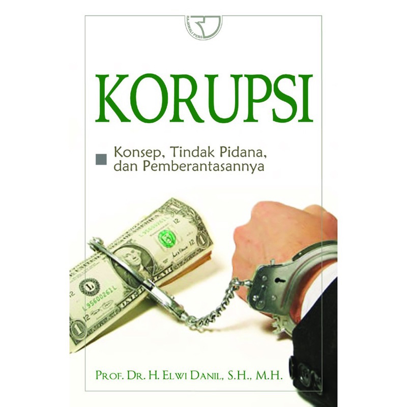 Korupsi (Konsep, Tindak Piada, dan Pemberantasannya) - Prof. Dr. Elwi Danil - RGP